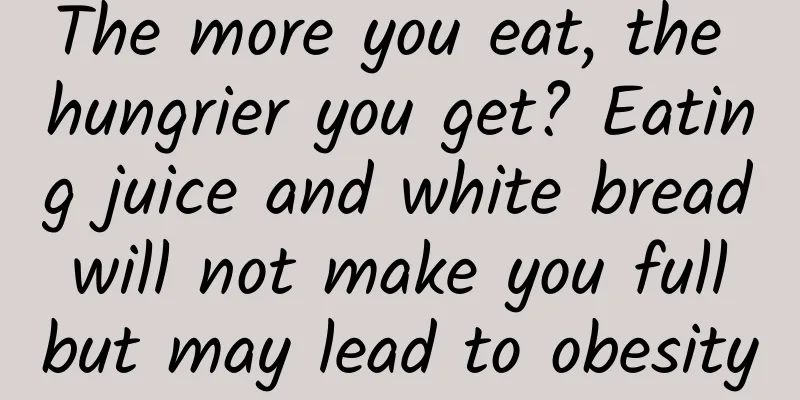 The more you eat, the hungrier you get? Eating juice and white bread will not make you full but may lead to obesity