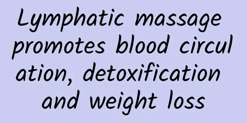 Lymphatic massage promotes blood circulation, detoxification and weight loss