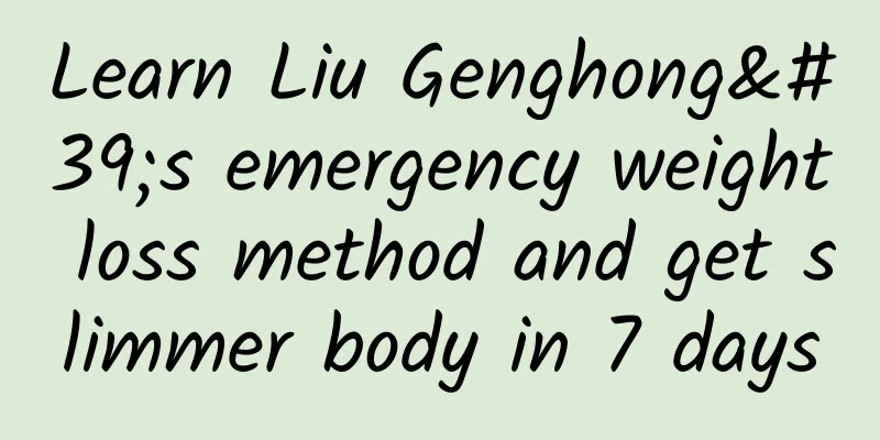 Learn Liu Genghong's emergency weight loss method and get slimmer body in 7 days