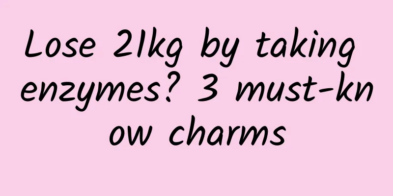 Lose 21kg by taking enzymes? 3 must-know charms