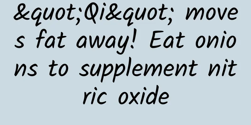 "Qi" moves fat away! Eat onions to supplement nitric oxide