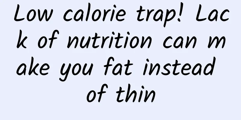 Low calorie trap! Lack of nutrition can make you fat instead of thin