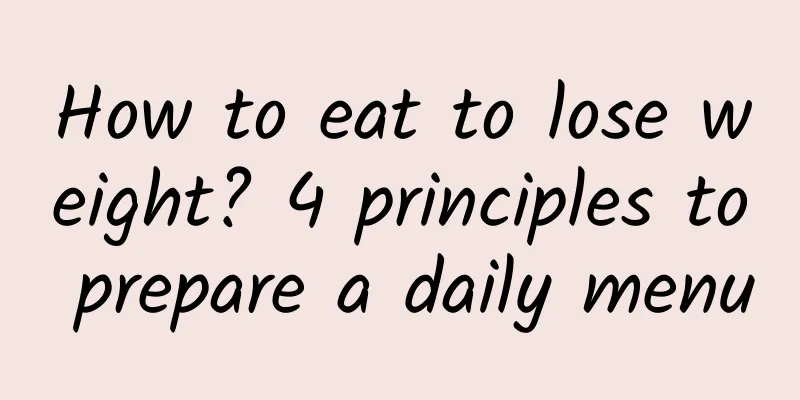 How to eat to lose weight? 4 principles to prepare a daily menu