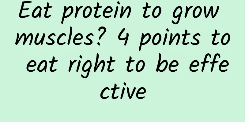 Eat protein to grow muscles? 4 points to eat right to be effective