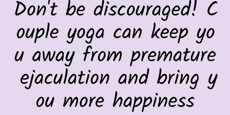 Don't be discouraged! Couple yoga can keep you away from premature ejaculation and bring you more happiness