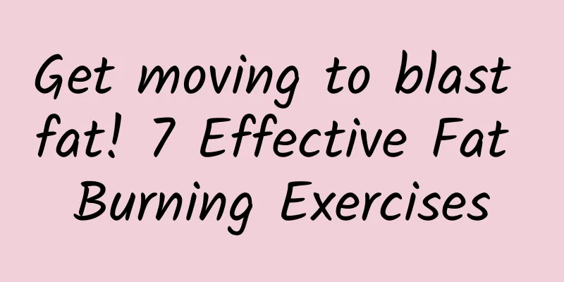 Get moving to blast fat! 7 Effective Fat Burning Exercises