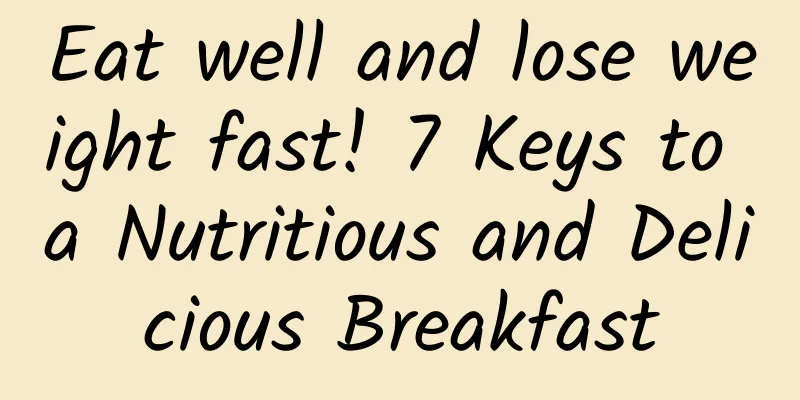 Eat well and lose weight fast! 7 Keys to a Nutritious and Delicious Breakfast