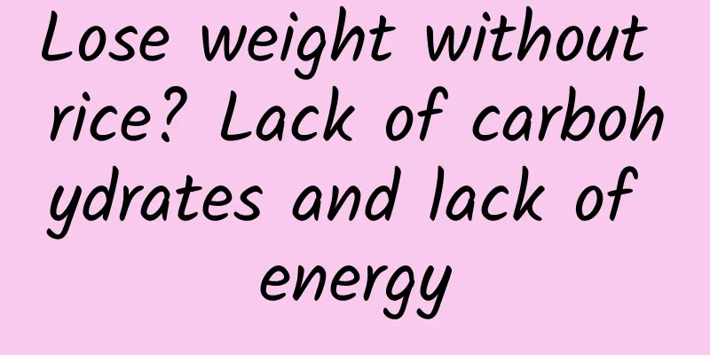 Lose weight without rice? Lack of carbohydrates and lack of energy