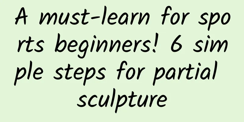 A must-learn for sports beginners! 6 simple steps for partial sculpture