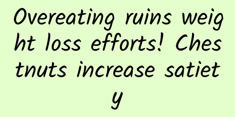 Overeating ruins weight loss efforts! Chestnuts increase satiety
