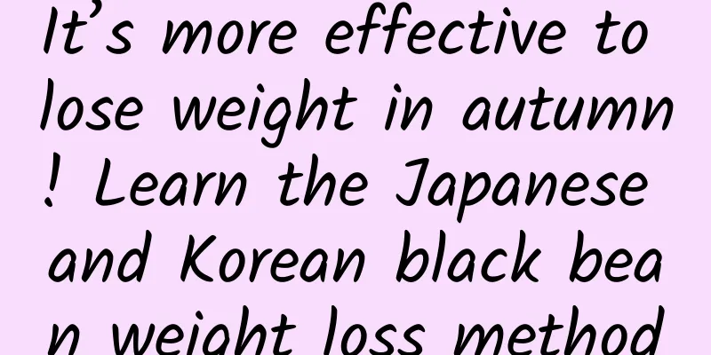 It’s more effective to lose weight in autumn! Learn the Japanese and Korean black bean weight loss method
