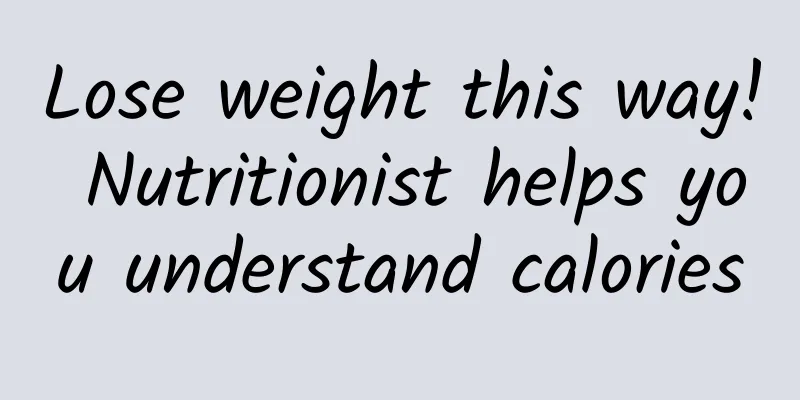 Lose weight this way! Nutritionist helps you understand calories