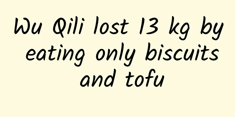 Wu Qili lost 13 kg by eating only biscuits and tofu