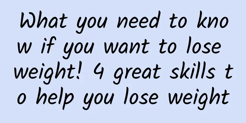 What you need to know if you want to lose weight! 4 great skills to help you lose weight