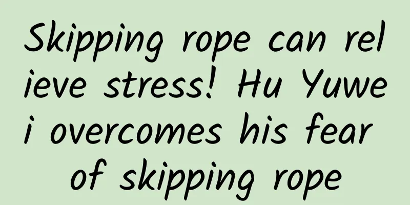 Skipping rope can relieve stress! Hu Yuwei overcomes his fear of skipping rope