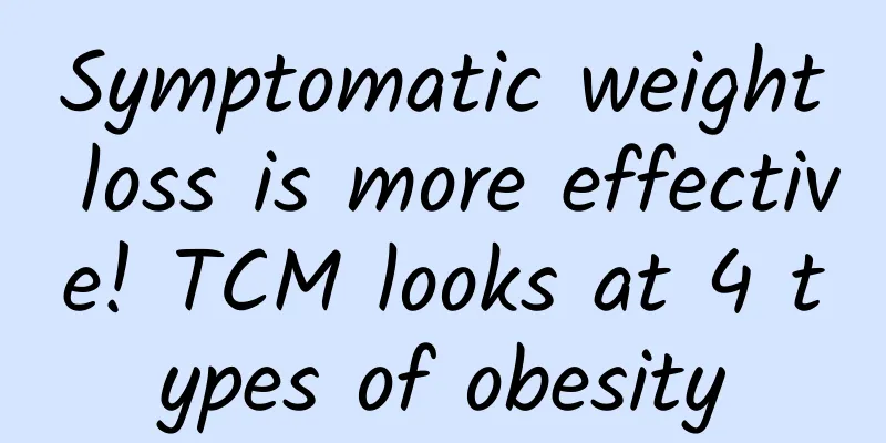 Symptomatic weight loss is more effective! TCM looks at 4 types of obesity