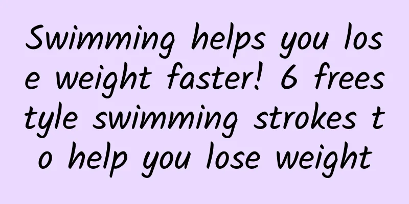 Swimming helps you lose weight faster! 6 freestyle swimming strokes to help you lose weight