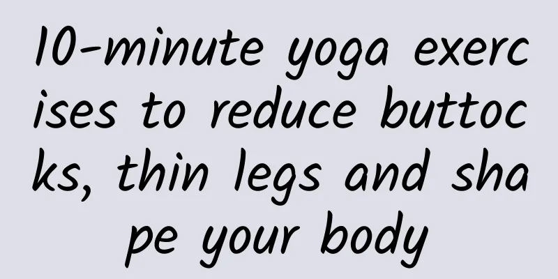 10-minute yoga exercises to reduce buttocks, thin legs and shape your body