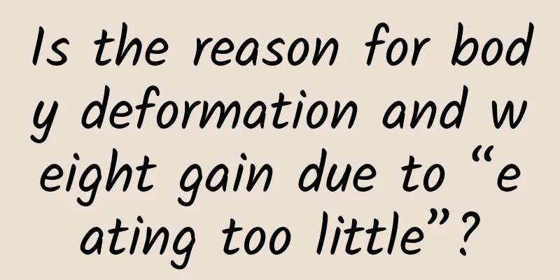 Is the reason for body deformation and weight gain due to “eating too little”?