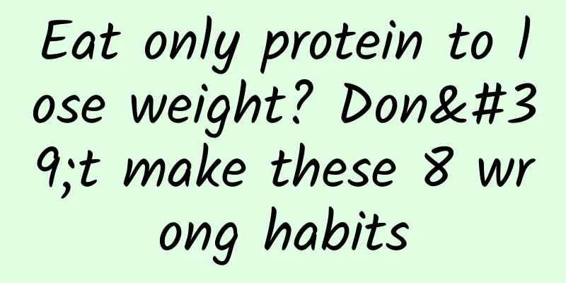 Eat only protein to lose weight? Don't make these 8 wrong habits