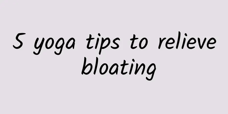 5 yoga tips to relieve bloating