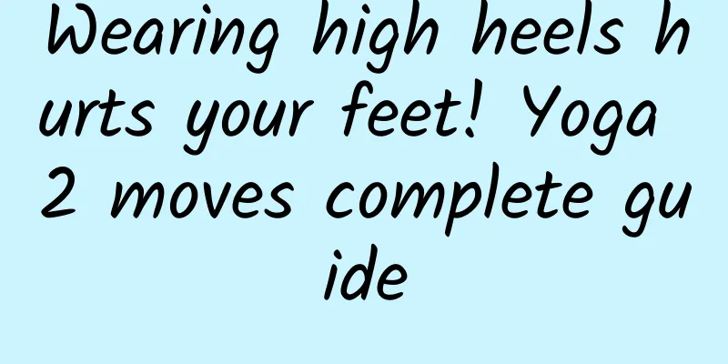 Wearing high heels hurts your feet! Yoga 2 moves complete guide