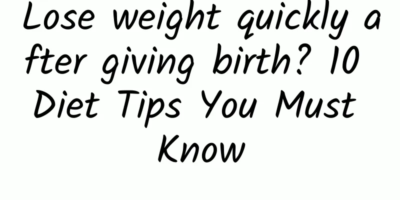 Lose weight quickly after giving birth? 10 Diet Tips You Must Know