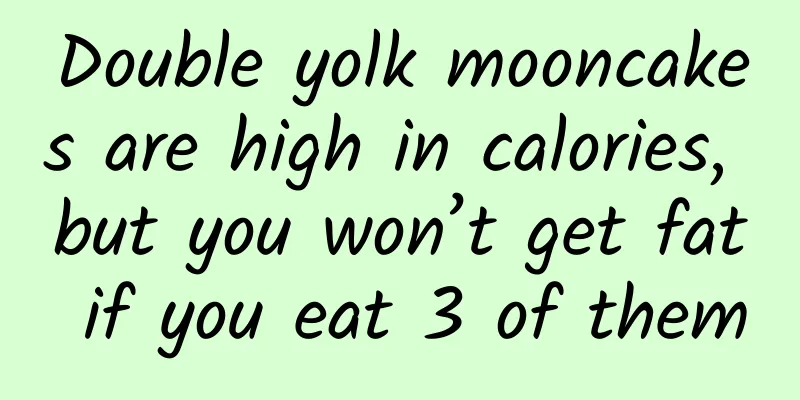 Double yolk mooncakes are high in calories, but you won’t get fat if you eat 3 of them