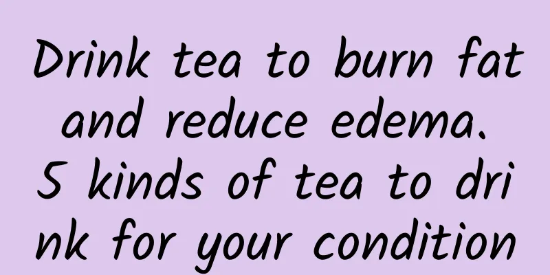 Drink tea to burn fat and reduce edema. 5 kinds of tea to drink for your condition