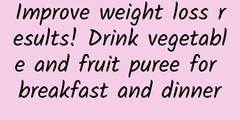 Improve weight loss results! Drink vegetable and fruit puree for breakfast and dinner