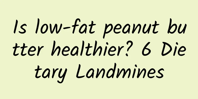 Is low-fat peanut butter healthier? 6 Dietary Landmines