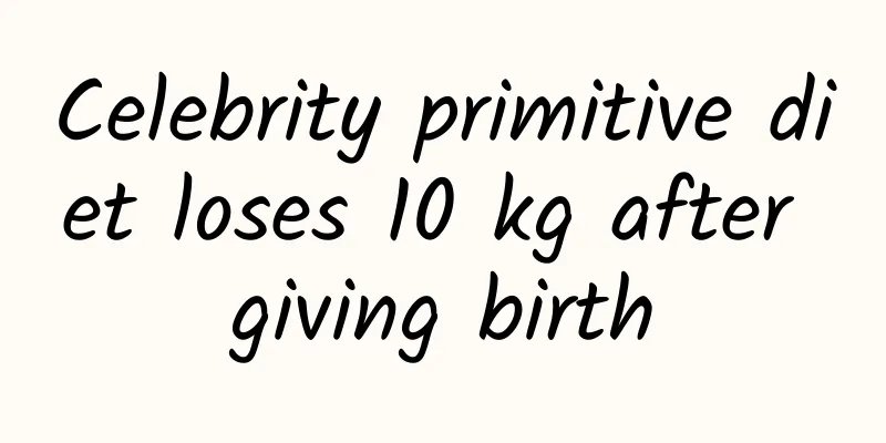 Celebrity primitive diet loses 10 kg after giving birth