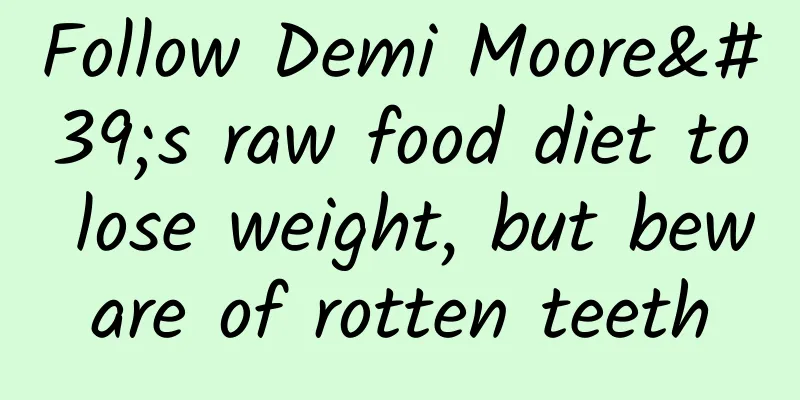 Follow Demi Moore's raw food diet to lose weight, but beware of rotten teeth