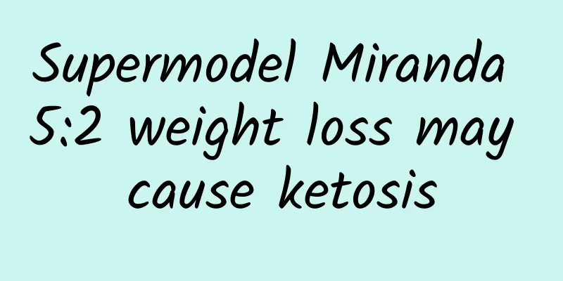 Supermodel Miranda 5:2 weight loss may cause ketosis