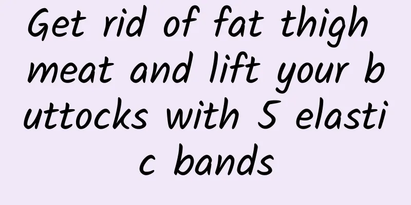 Get rid of fat thigh meat and lift your buttocks with 5 elastic bands