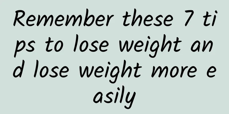 Remember these 7 tips to lose weight and lose weight more easily