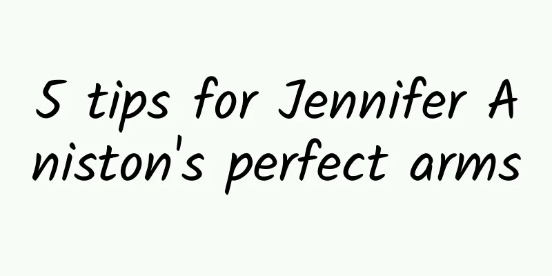 5 tips for Jennifer Aniston's perfect arms