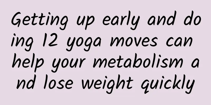 Getting up early and doing 12 yoga moves can help your metabolism and lose weight quickly