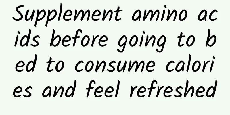 Supplement amino acids before going to bed to consume calories and feel refreshed