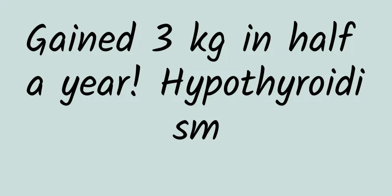 Gained 3 kg in half a year! Hypothyroidism