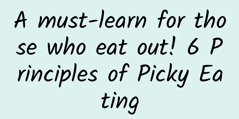 A must-learn for those who eat out! 6 Principles of Picky Eating