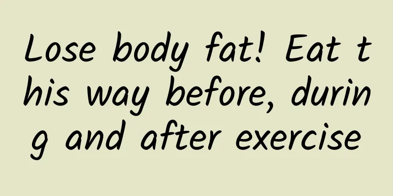 Lose body fat! Eat this way before, during and after exercise