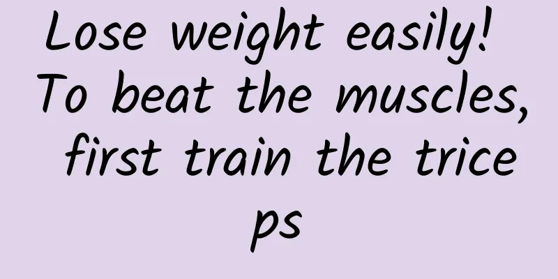 Lose weight easily! To beat the muscles, first train the triceps