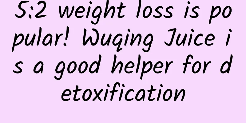 5:2 weight loss is popular! Wuqing Juice is a good helper for detoxification
