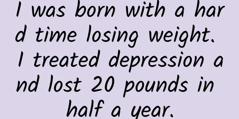 I was born with a hard time losing weight. I treated depression and lost 20 pounds in half a year.