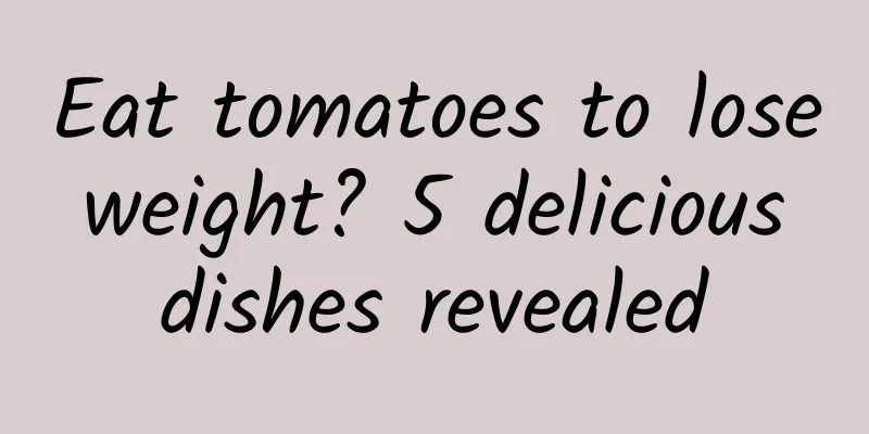 Eat tomatoes to lose weight? 5 delicious dishes revealed