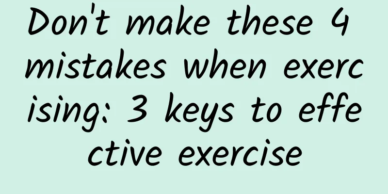 Don't make these 4 mistakes when exercising: 3 keys to effective exercise