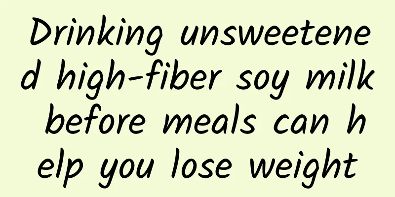 Drinking unsweetened high-fiber soy milk before meals can help you lose weight