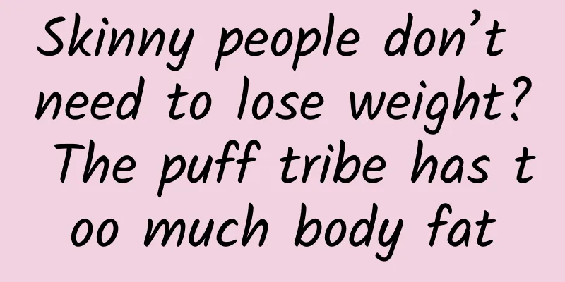 Skinny people don’t need to lose weight? The puff tribe has too much body fat
