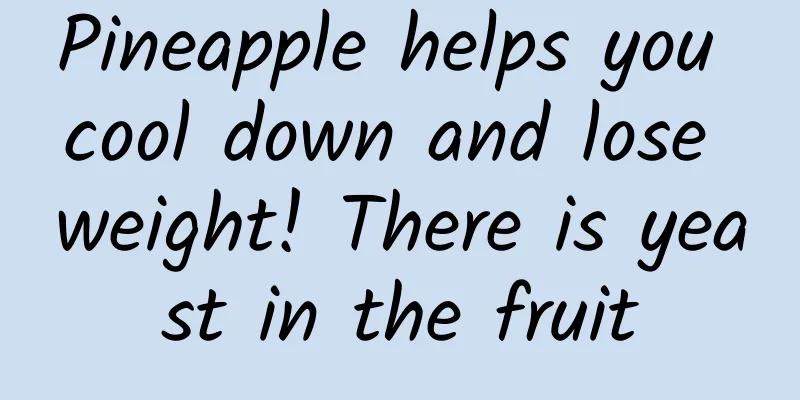 Pineapple helps you cool down and lose weight! There is yeast in the fruit